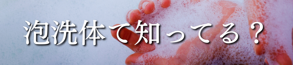 泡洗体て知ってる？